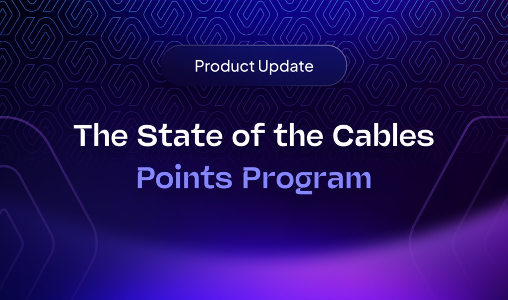 Product Update: The State of the Cables Points Program